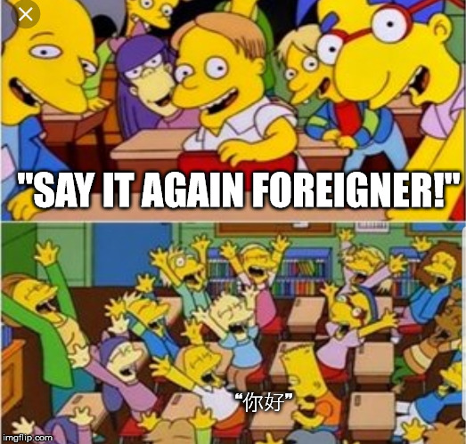 Say it again foreigner!